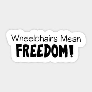 Wheelchairs Mean Freedom! Sticker